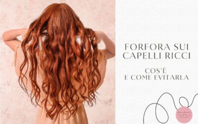 Forfora sui capelli ricci: cos’è e come evitarla